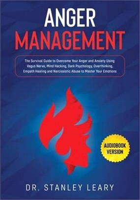 Master Your Anger: The Friendly-Guide to "Cut Off the Legs" Of Your Negative Beliefs. Bypass Your Emotional Unbalance and Collect Long-La