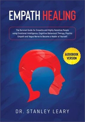 Empath Healing: The Survival Guide for Empaths and Highly Sensitive People using Emotional Intelligence, Cognitive Behavioral Therapy,