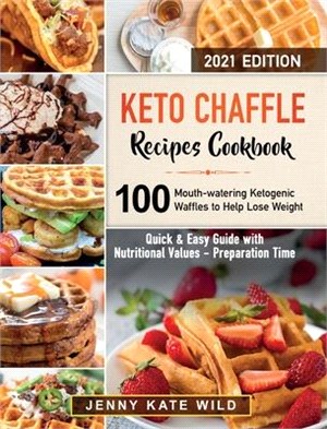 Keto Chaffle Recipes Cookbook: 100 Mouth-watering Ketogenic Waffles to Help Lose Weight and Live Healthier. Quick and Easy Guide with Nutritional Val