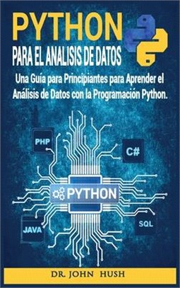 Python Para el Análisis de Datos: Una Guía para Principiantes para Aprender el Análisis de Datos con la Programación Python.