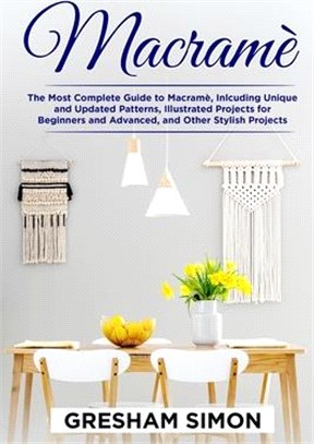 Macramè: The Most Complete Guide to Macramè, Inlcuding Unique and Updated Patterns, Illustrated Projects for Beginners and Adva