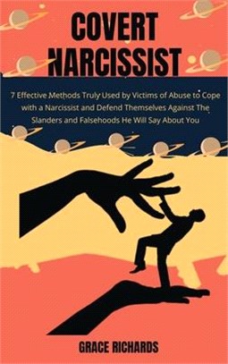 Covert Narcissist: 7 Effective Methods Truly Used by Victims of Abuse To Cope with a Narcissist and Defend Themselves Against The Slander