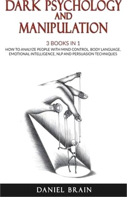 Dark Psychology and Manipulation: 3 Books in 1 - How To Analyze People with Mind Control, Body Language, Emotional Intelligence, NLP and Persuasion Te