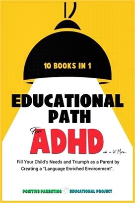 Educational Path for ADHD: Fill Your Child's Special Needs and Lead Him to Achieve Big Results. The Montessori Method Applied for Defiant, Lazy,