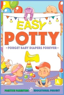 Easy Potty!: Toilet Training for Toddlers in 3 Days or Less. Potty Train Boys and Girls in a Few Simple Steps, Save Time/Energies &