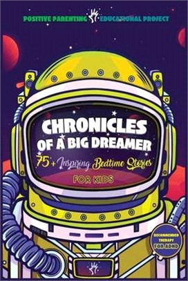 Chronicles of a Big Dreamer: A Collection of Selected Bedtime Stories Capable to Make Kids Unleash Extraordinary Creativity, Allow Lucid-Dreaming a