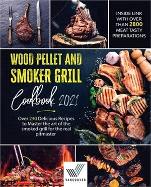 Wood Pellet And Smoker Grill Cookbook: Over 230 Delicious Recipes to Master the Art of the Smoked Grill for the Real Pitmaster. Inside Link With Over