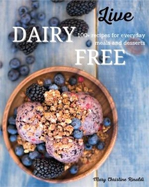 Live Dairy Free: 100+ recipes for everyday meals and desserts