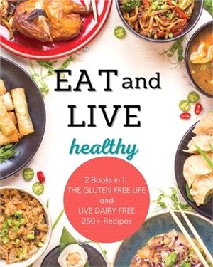 Live and Eat Healthy: 2 Books in 1: LIVE DAIRY FREE and THE GLUTEN-FREE LIFE 250+ Recipes