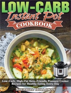 Low-Carb Instant Pot Cookbook: Low-Carb, High-Fat Keto-Friendly Pressure Cooker Recipes for Healthy Eating Every Day