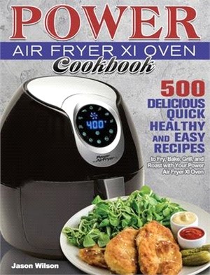 Power Air Fryer Xl Oven Cookbook: 500 Delicious, Quick, Healthy, and Easy Recipes to Fry, Bake, Grill, and Roast with Your Power Air Fryer Xl Oven