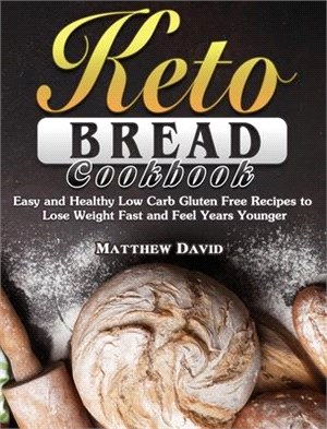 Keto Bread Cookbook: Easy and Healthy Low Carb Gluten Free Recipes to Lose Weight Fast and Feel Years Younger