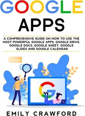 Google Apps: A comprehensive guide on how to use the most powerful Google Apps: Google Drive, Google Docs, Google Sheet, Google Sli