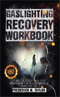 Gaslighting Recovery Workbook: The Complete Guide to Recovery from the Effect of Manipulation and How to Avoid and Recognize Manipulative and Emotion