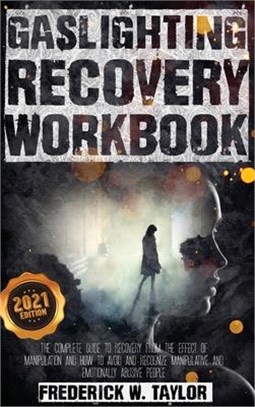 Gaslighting Recovery Workbook: The Complete Guide to Recovery from the Effect of Manipulation and How to Avoid and Recognize Manipulative and Emotion