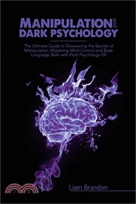 Manipulation and Dark Psychology: The Ultimate Guide to Discovering the Secrets of Manipulation, Mastering Mind Control and Body Language Skills with