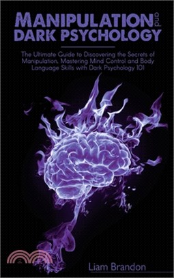 Manipulation and Dark Psychology: The Ultimate Guide to Discovering the Secrets of Manipulation, Mastering Mind Control and Body Language Skills with