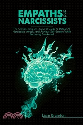 Empaths and Narcissists: The Ultimate Empath's Survival Guide to Defeat All Narcissistic Attacks and Achieve Self-Esteem While Becoming Awakene