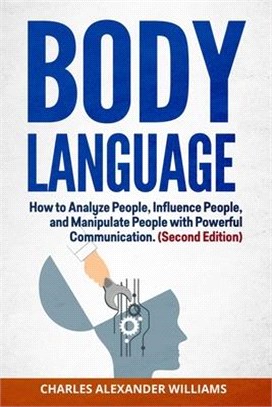 Body Language: How to Analyze People, Influence People, and Manipulate People with Powerful Communication (Second Edition)