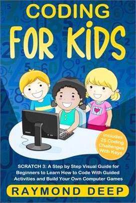 Coding for Kids: Scratch 3: A Step by Step Visual Guide for Beginners to Learn How to Code with Guided Activities and Build Your Own Co