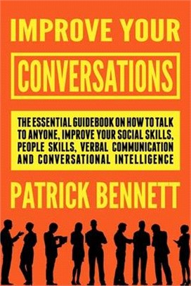 Improve Your Conversations: The Essential Guidebook on How to Talk to Anyone, Improve Your Social Skills, People Skills, Verbal Communication and