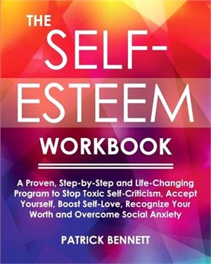 The Self-Esteem Workbook: A Proven, Step-by-Step and Life-Changing Program to Stop Toxic Self-Criticism, Accept Yourself, Boost Self-Love, Recog