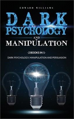 Dark Psychology and Manipulation: 2 Books in 1: Dark Psychology, Manipulation and Persuasion