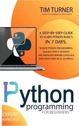 Python Programming for Beginners: A Step-By-Step Guide to Learn Python Basics in 7 Days. Master python programming quickly with a detailed and straigh