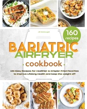 The Bariatric Air Fryer Cookbook: 160 Easy Recipes for Healthier and Crispier Fried Favorites to Improve Lifelong Health and Keep the Weight Off