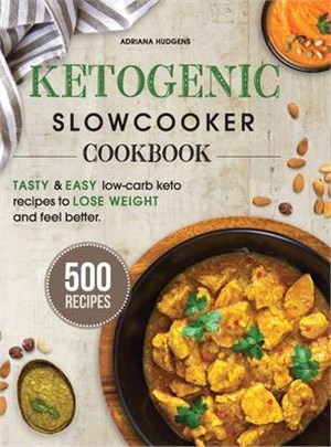 Ketogenic Slow Cooker Cookbook: 500 Tasty & Easy Low-Carb Keto Recipes To Lose Weight And Feel Better In A Healthy And Delicious Way