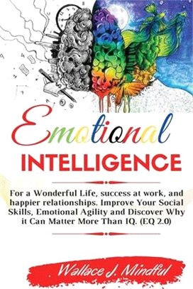 Emotional Intelligence: For a Wonderful Life, success at work, and happier relationships. Improve Your Social Skills, Emotional Agility and Di