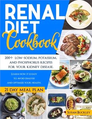 Renal Diet Cookbook: 200+ Low-Sodium, Potassium and Phosphorus Recipes for Your Kidney Disease. Learn How it is Easy to Avoid Dialysis and