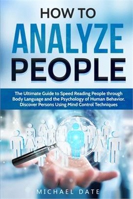 How to Analyze People: The Ultimate Guide to Speed Reading People through Body Language and the Psychology of Human Behavior. Discover Person