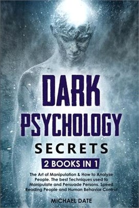 Dark Psychology Secrets: 2 BOOKS in 1 - The Art of Manipulation and How to Analyze People. The best Techniques used to Manipulate and Persuade