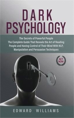 Dark Psychology: The Secrets of Powerful People The Complete Guide That Reveals the Art of Reading People and Having Control of Their M