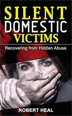 Silent Domestic Victims: Recovering from Hidden Abuse (Emotional-Physical-Psychological Abuse), Toxic Abusive Relationships, Domestic Violence