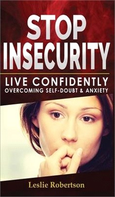 Stop Insecurity!: How to Live Confidently Overcoming Self-Doubt and Anxiety in Relationship, Insecurity in Love and Business Decision-Ma