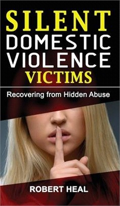 Silent Domestic Violence Victims: Healing from Domestic Abuse! Recovering from Hidden Abuse, Toxic Abusive Relationships, Narcissistic Abuse and Invis