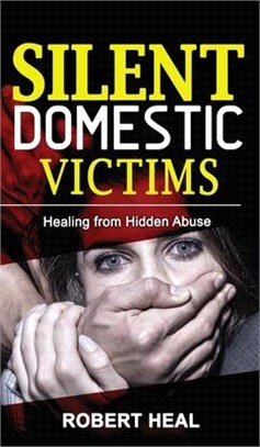 Silent Domestic Victims: Recovering from Hidden Abuse (Emotional-Physical-Psychological Abuse), Toxic Abusive Relationships, Domestic Violence