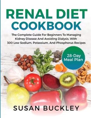 Renal Diet Cookbook: The Complete Guide for beginners to Managing Kidney Disease and Avoiding Dialysis, with 300 Low Sodium, Potassium, and