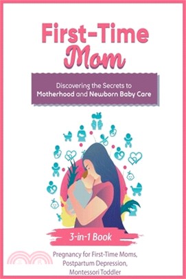 First-Time Mom: Discovering the Secrets to Motherhood and Newborn Baby Care