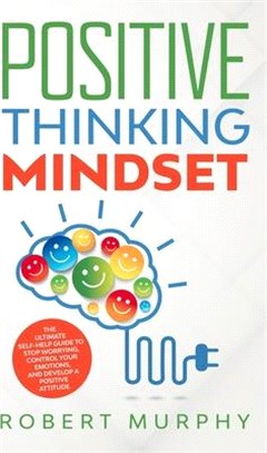 Positive Thinking Mindset: The Ultimate Self-Help Guide to Stop Worrying, Control Your Emotions, and Develop a Positive Mindset