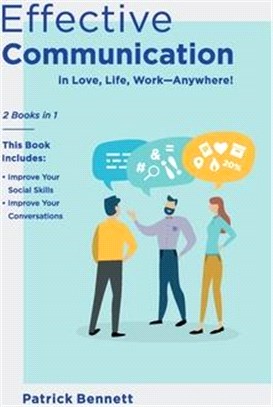 Effective Communication: Improve Your Social Skills and Your Conversations in Love, Life, Work-Anywhere! (2 Books in 1)