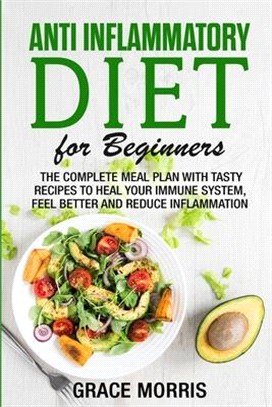 Anti Inflammatory Diet for Beginners: The Complete Meal Plan with Tasty Recipes to Heal your Immune System, Feel Better and Reduce Inflammation