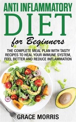 Anti Inflammatory Diet for Beginners: The Complete Meal Plan with Tasty Recipes to Heal your Immune System, Feel Better and Reduce Inflammation