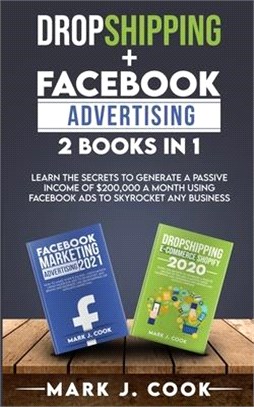 Dropshipping + Facebook Advertising 2 Books in 1: Learn The Secrets To Generate A Passive Income of $20,000 A Month Using Facebook Ads to Skyrocket an