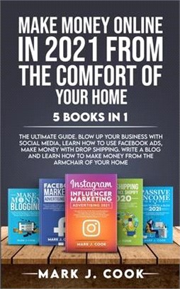 Make Money Online In 2021 From The Comfort Of Your Home 5 BOOKS IN 1: The Ultimate Guide. Blow Up Your Business With Social Media, Learn How To Use Fa