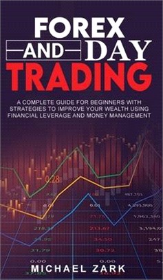 Forex and Day Trading: A Complete Guide For Beginners With Strategies To Improve Your Wealth Using Financial Leverage And Money Management