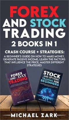 Forex and Stock Trading 2 Books in 1: a Beginner's Guide On How To Make Money, Generate Passive Income, Learn The Factors That Influence The Price, Ma