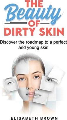 The Beauty of Dirty Skin: Discover the Roadmap to a Perfect and Young Skin